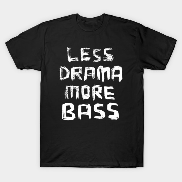 Less Drama More Bass T-Shirt by badlydrawnbabe